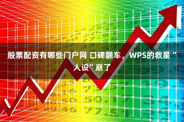 股票配资有哪些门户网 口碑翻车，WPS的救星“人设”崩了